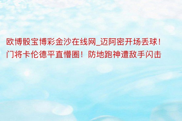 欧博骰宝博彩金沙在线网_迈阿密开场丢球！门将卡伦德平直懵圈！防地跑神遭敌手闪击