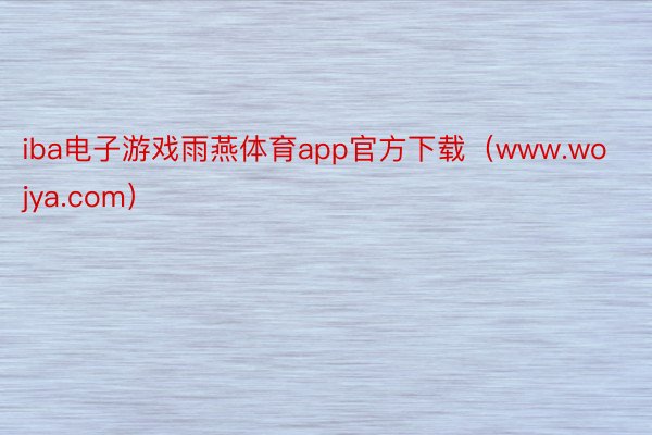 iba电子游戏雨燕体育app官方下载（www.wojya.com）