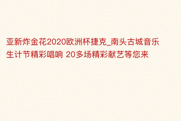 亚新炸金花2020欧洲杯捷克_南头古城音乐生计节精彩唱响 20多场精彩献艺等您来