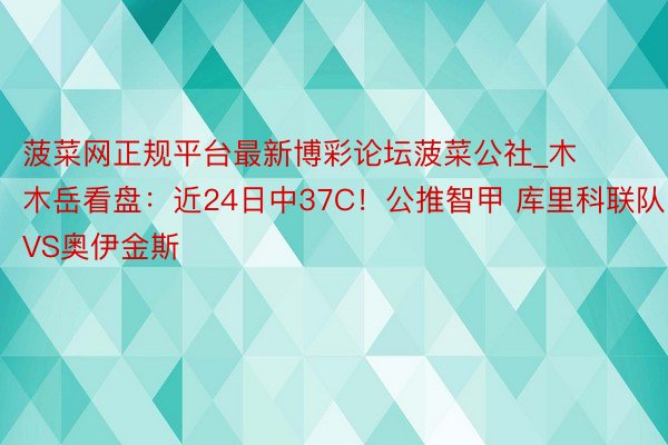 菠菜网正规平台最新博彩论坛菠菜公社_木木岳看盘：近24日中37C！公推智甲 库里科联队VS奥伊金斯